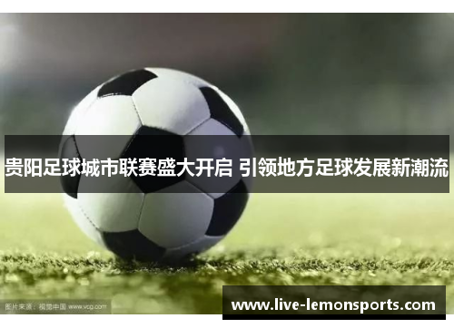 贵阳足球城市联赛盛大开启 引领地方足球发展新潮流